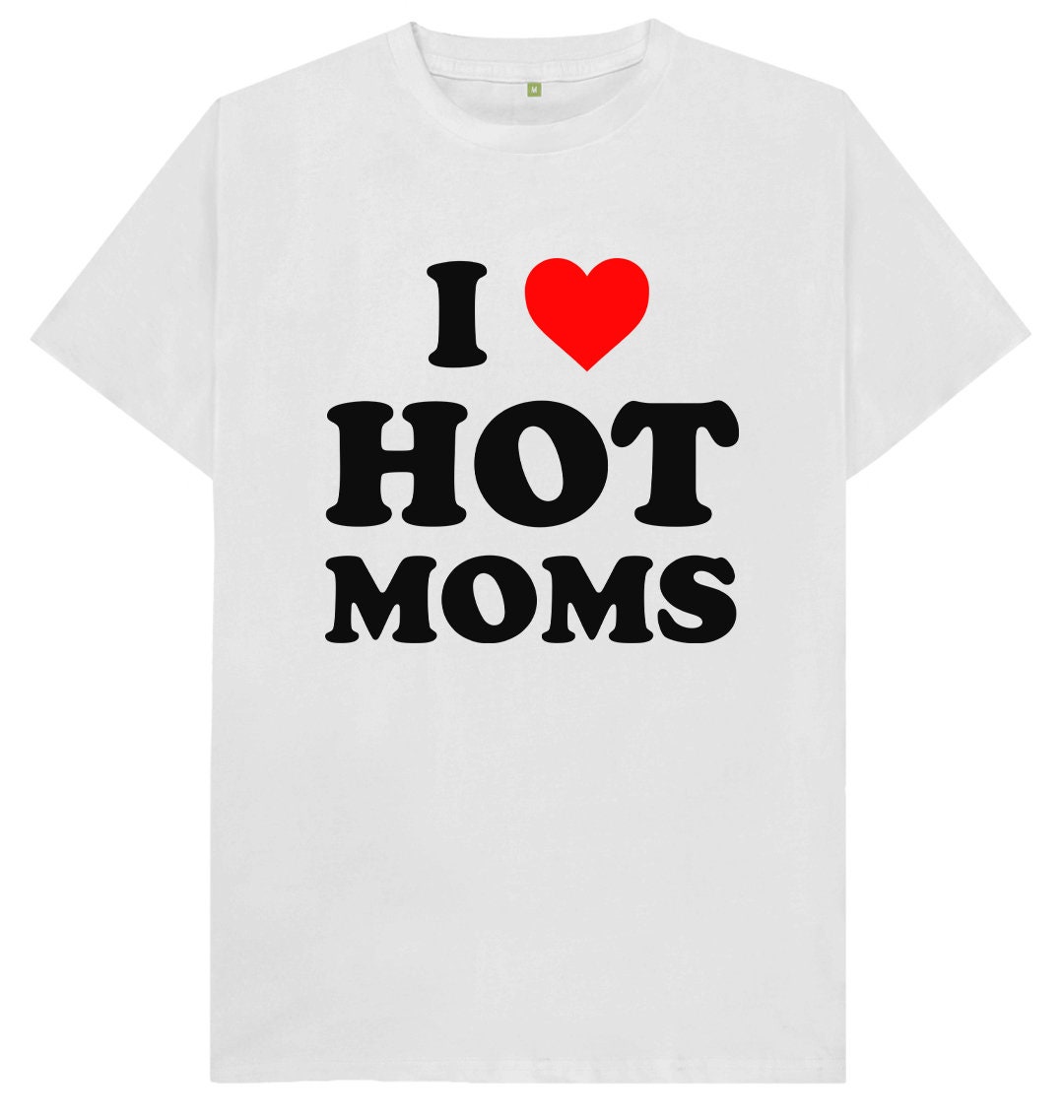 I Love Hot Moms Funny Joke T Spoof Milfs T Shirt Etsy