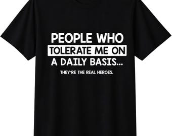 People Who Tolerate Me On A Daily Basis They're The Real Heroes Funny Sarcastic T Shirt