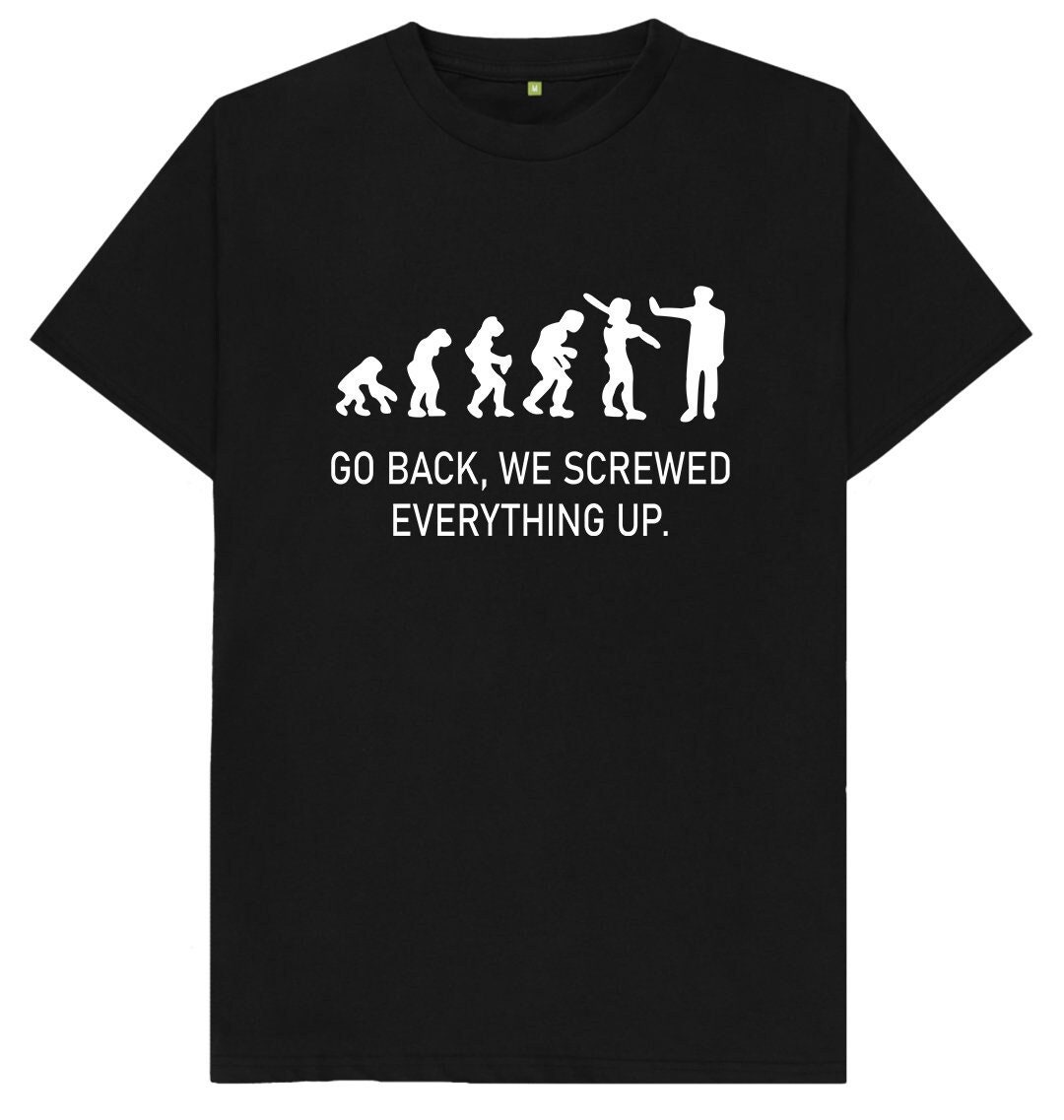 Evolution - Go Back We Screwed Up Everything T-Shirt Evolution - Go Back We Screwed Up Everything T-Shirt