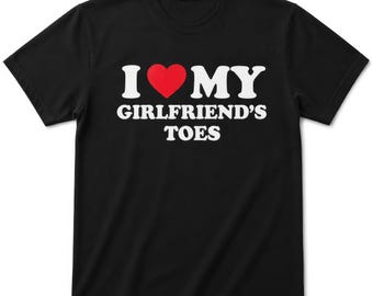 I Love My Girlfriends Toes Funny Meme Graphic Mens Womens Kids T Shirt