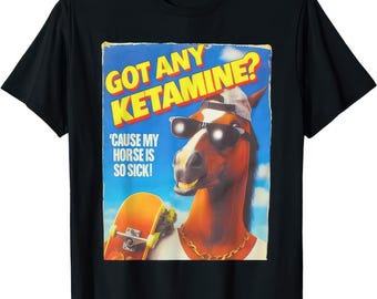 Got Any Ketamine Funny Horse Meme Absurd Humor Graphic Mens Womens Kids T Shirt