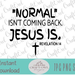 Normal Isn&#39;t Coming Back, Jesus Is, Revelation 14, Svg, Sublimation, Spiritual Cut File, Cutting Cricut, Png Download, Cross Easter
