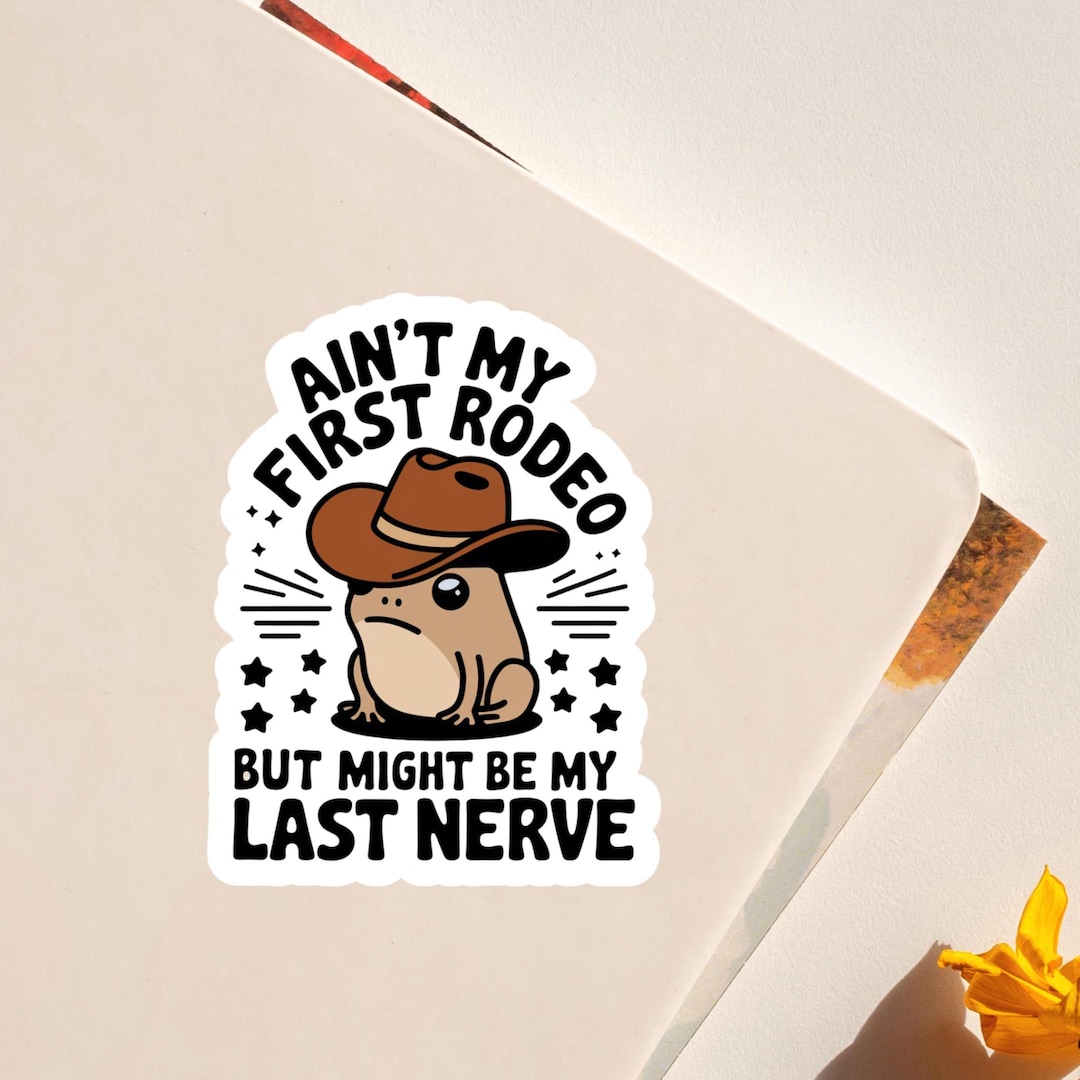Aint My First Rodeo but Might Me My Last Nerve Sticker, Frog Cowboy ...