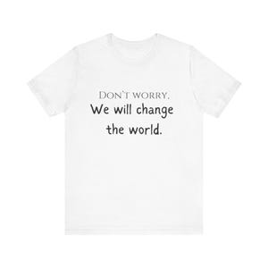 Peaceful World Unisex Tee - Quote Design T-Shirt, Change the World Shirt, Inspirational Tee, Positive Vibe Top, Motivational Graphic Tee