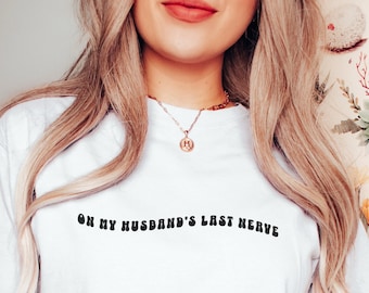 Funny Wife Shirt On my Husbands Last Nerve Shirt Last Nerve Shirt Funny Tee for Wife Sarcastic Wife Shirt Husband Shirt Gift for Wife Shirt