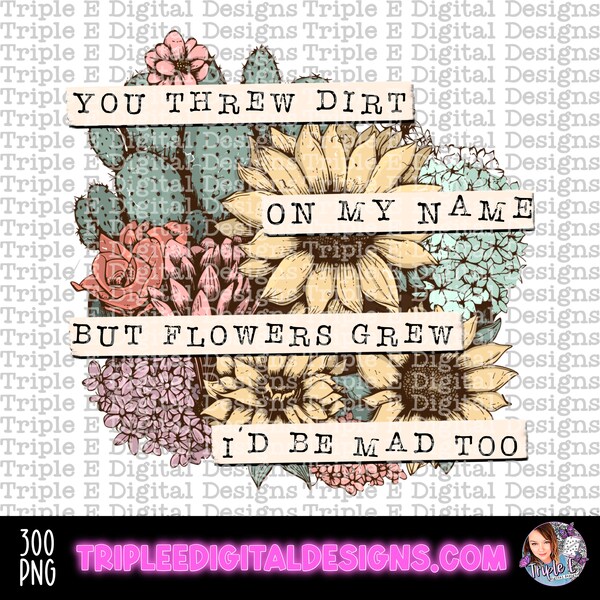 You Threw Dirt on My Name and It Grow Flowers Etsy