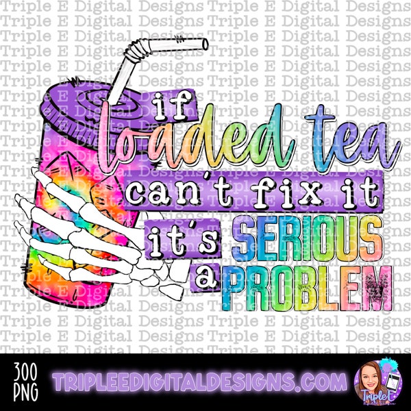 If Loaded Tea Can't Fix It, It's a Serious Problem PNG Digital Download