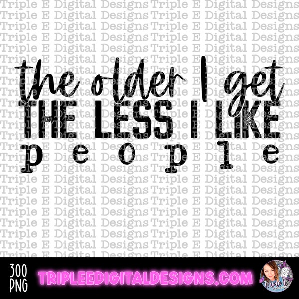 The older I get the less I like people PNG Digital Download