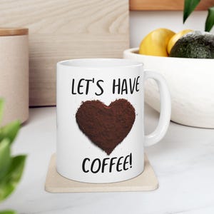 Let&#39;s Have Coffee! 11oz Ceramic Coffee Mug, Coffee Lovers Mug, Coffee Lovers Gift, Gift For Coffee Lover, Gift For Coworker, Gift For Sister