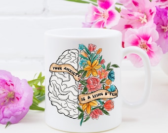 Your Anxiety is a Lying Bitch Mug, Mental Health Mug, Funny Brain Mug, Anxiety Gift, Funny Anxiety Mug, Depression Mug, Sarcastic Mug, 15oz