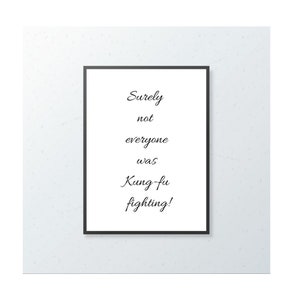 Funny Quote Print, Surely Not Everyone Was Kung-fu Fighting, Gallery Wall Print, Wall Art, Gift Idea, A4, A5, A6
