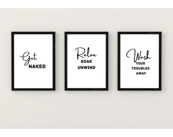 May include: Three black framed prints with white backgrounds and black text. The first print says "Get Naked". The second print says "Relax Soak Unwind". The third print says "Wash Your Troubles Away".