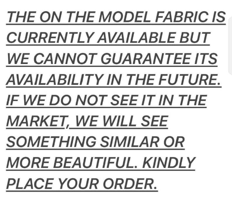 May include: Text-based image with the message: "The on the model fabric is currently available but we cannot guarantee its availability in the future. If we do not see it in the market, we will see something similar or more beautiful. Kindly place your order."