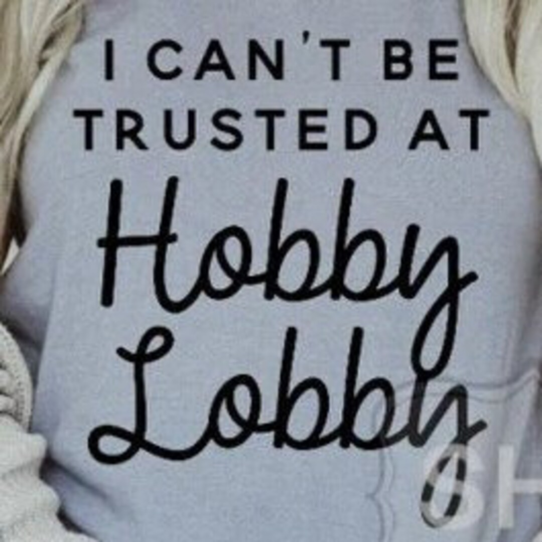 I Can't Be Trusted at Hobby Lobby Tshirt Etsy