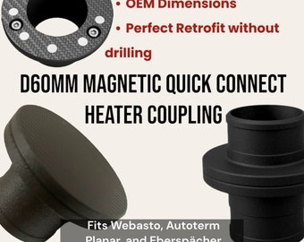 May include: Black D60mm magnetic quick connect heater coupling for use with Webasto, Autoterm Planar, and Eberspächer heaters. The coupling is made of high-temperature polymer and has a black finish.