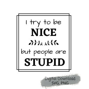 J’essaie d’être gentil mais les gens sont stupides Téléchargement numérique Art numérique tempplate svg png