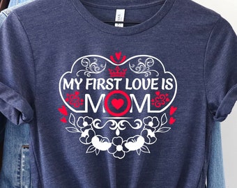 My First Love is Mom Shirt, My First Mother's Day Shirt, New Mom Shirt, Mama Shirt, Mom Shirt, Mom Gift, Mothers Day Shirt, Mothers Day Gift