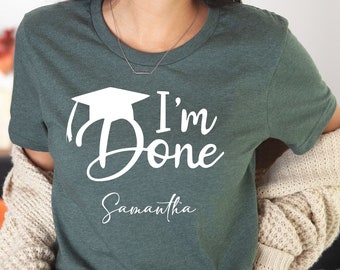 Custom I Am Done Shirt, Senior Sweatshirt, Graduation 2024 Shirt, Graduation Gift Sweatshirt, Personalized Shirts, Grad Tee, Graduation Tee