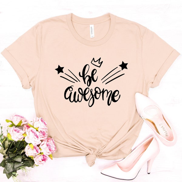 Be Awesome Shirt, Awesome Shirt, Happy Shirt, Motivational Shirt, Teacher shirt,Positive Slogan Shirt, Awesome Gift Shirt, Encouraging Shirt