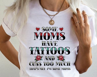 Some Mom's Have Tattoos Shirt Mother's Day Shirt Mom Gift, Cuss Too Much Shirt Funny Sarcastic Tattoo T-Shirt Unisex Jersey Short Sleeve Tee