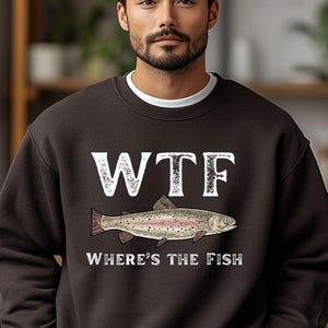 WTF Where Are The Fish Sweatshirt, Funny Fishing Gift for Fisherman, Crewneck Sweatshirt, Flyfishing Sweatshirt, Father&#39;s Day Gift, For Him