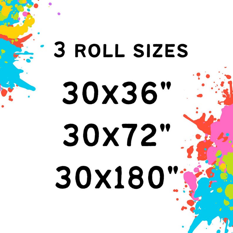 May include: White background with colorful paint splatters and text. The text reads "3 ROLL SIZES" above three size options: 30x36", 30x72", and 30x180".