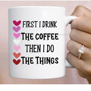 First I Drink The Coffee Then I Do The Things Mug, Funny Coffee Mug, Gifts for Her, Coffee Humor, Coworker Gifts, Sizes 11 oz or 15oz Mug