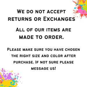 May include: White background with black text stating "WE DO NOT ACCEPT RETURNS OR EXCHANGES." Additional text reads "ALL OF OUR ITEMS ARE MADE TO ORDER." Further text advises to confirm size and color before purchase and to message for assistance.