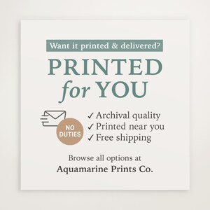 May include: A square graphic with a white background featuring the text Want it printed & delivered? PRINTED for YOU in teal. It includes a mail icon, a tan circle with the text NO DUTIES, and a list: Archival quality, Printed near you, Free shipping. The bottom text reads Browse all options at Aquamarine Prints Co.