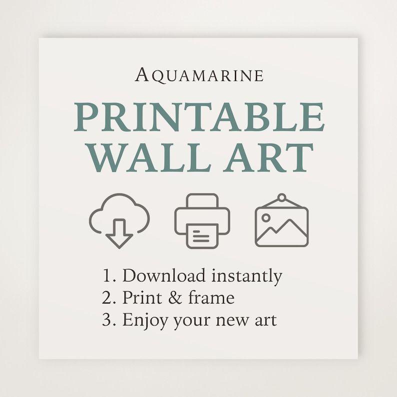 May include: A square, off-white print with the words "AQUAMARINE PRINTABLE WALL ART" in teal lettering. Below are three icons: a cloud with a downward arrow, a printer, and a framed mountain scene. Instructions read: Download, Print & Frame, Enjoy.