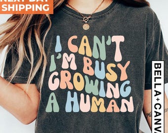 Funny Mom Saying Tshirt, I Can&#39;t I&#39;m Busy Growing A Human Shirt, Funny Mother Shirt Gift, Pregnancy Announcement Shirt, Mother&#39;s Day Shirt