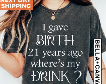 I Gave Birth 21 Years Ago Where Is My Drink, 21st Birthday for Mom, 21st Birthday Gift, 21 Year Old Shirt, 21 Birthday, Gift For Her