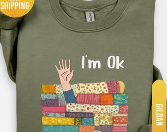 Funny Sewing Sweatshirt, I’m OK Buried in Fabric, Sewing Lover Gift, Quilting Sweatshirt, Needle Worker, Seamstress Shirt, Shirt For Quilter