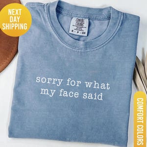 Comfort Colors® Sorry for What My Face Said Graphic T-Shirt, Sarcastic Resting Face Shirt, Funny Mood Tee, Shirt for Women, Gift for Her