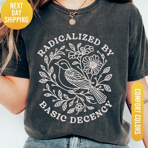 Radicalized by Basic Decency Comfort Colors® Shirt, Protest Shirts, Anti Fascism TShirt, Democratic Liberal Leftist Tee