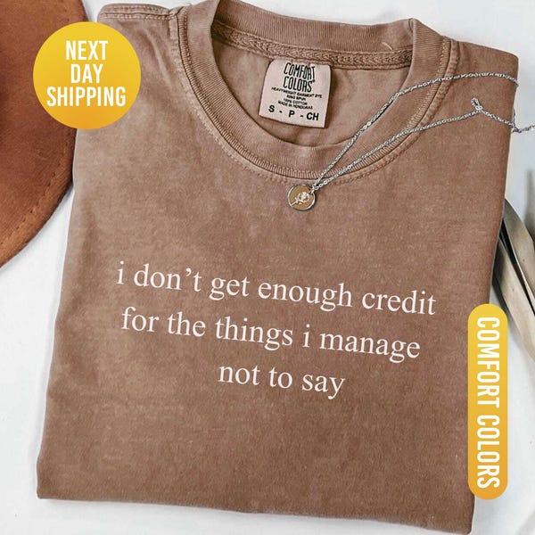 Sarcastic Shirt, I Don't Get Enough Credit For Things I Manage Not To Say