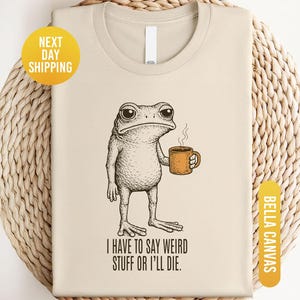 I Have to Say Weird Stuff Or I'll Die Frog Drinking Coffee T-Shirt, Weird Friend Gift, Sarcastic Humor Shirt, Funny Drinking T shirt
