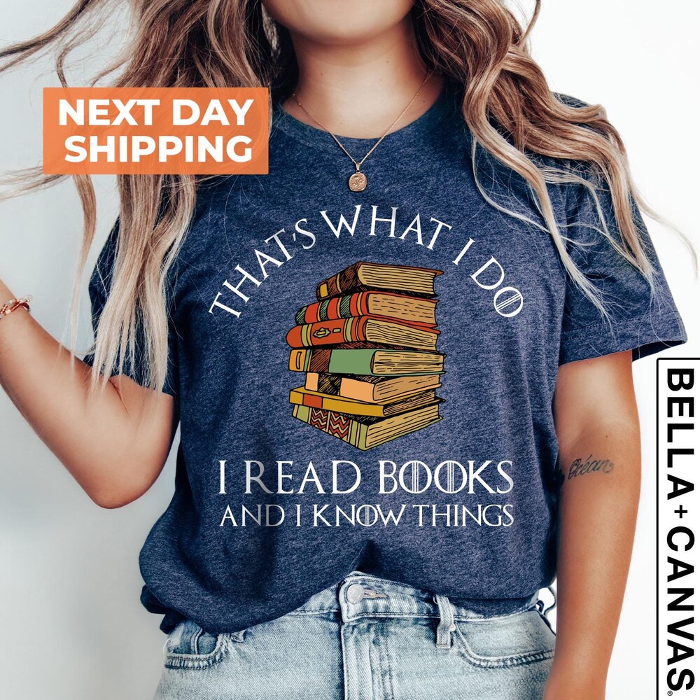 Teacher Gift Shirt That'S What I Do I Read Books And I Know Things Shirt, Reading Shirt, Book Lover Shirt, Librarian Shirt, Books Shirt, Reading Teacher Shirt Read Shirt Men Women Casualit