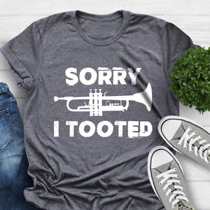 Trumpet Shirt, Sorry I Tooted, Trumpet Player, Marching Band Shirt, Band Gift,Musician Shirt, Music Teacher, Funny Trumpet Shirt