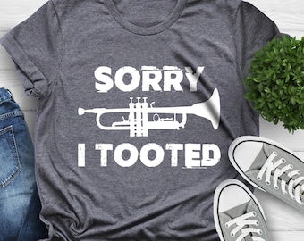 Trumpet Shirt, Sorry I Tooted, Trumpet Player, Marching Band Shirt, Band Gift,Musician Shirt, Music Teacher, Funny Trumpet Shirt