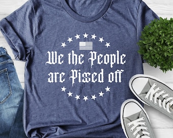 We The People Are Pissed Off Shirt, 2nd Amendment, American Pride Shirt, American Flag Tee, Father's Day Gift, Election Tee, USA Patriot Tee