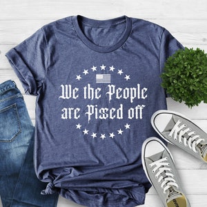 We The People Are Pissed Off Shirt, 2nd Amendment, American Pride Shirt, American Flag Tee, Father's Day Gift, Election Tee, USA Patriot Tee
