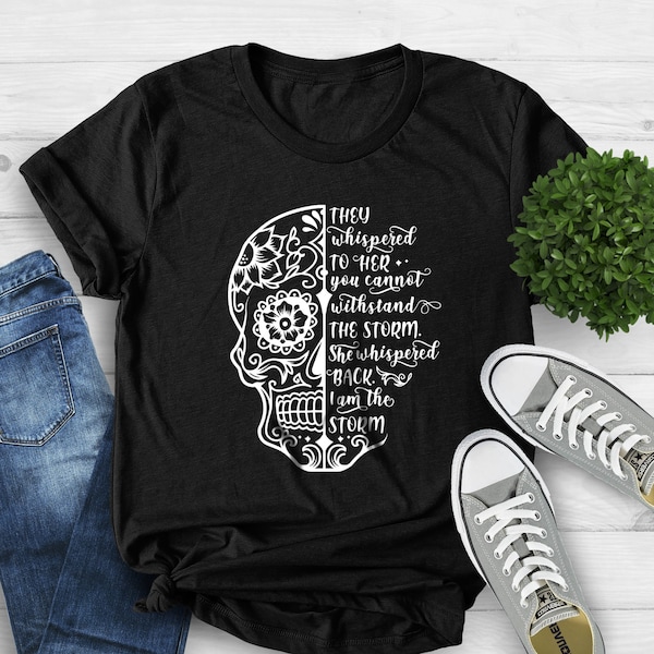 They Whispered You Cannot Withstand The Storm Shirt, She Whispered I Am The Storm, Skull Shirt, Strong Women Shirt, Storm Shirt,Feminist Tee