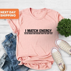 I Match Energy So Go Ahead And Decide How We Got Act T-Shirt, Black Owned Shop, Fall Shirt,Cute Shirt, Inspirational Shirt,Black Empowerment