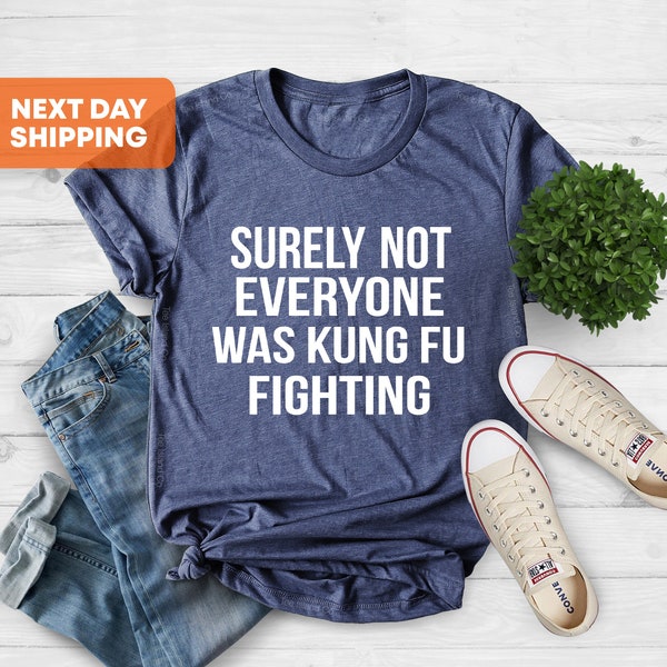 Surely Not Everybody Was Kung Fu Fighting Sarcastic T Shirt