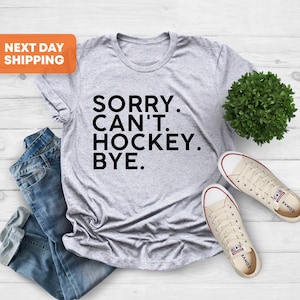 Sorry Can't Hockey Bye Shirt, Hockey Player Gift, Sport Team Shirt, Ice Hockey Shirt,Hockey Lover Gift, Hockey Sports Shirt,Hockey Coach Tee