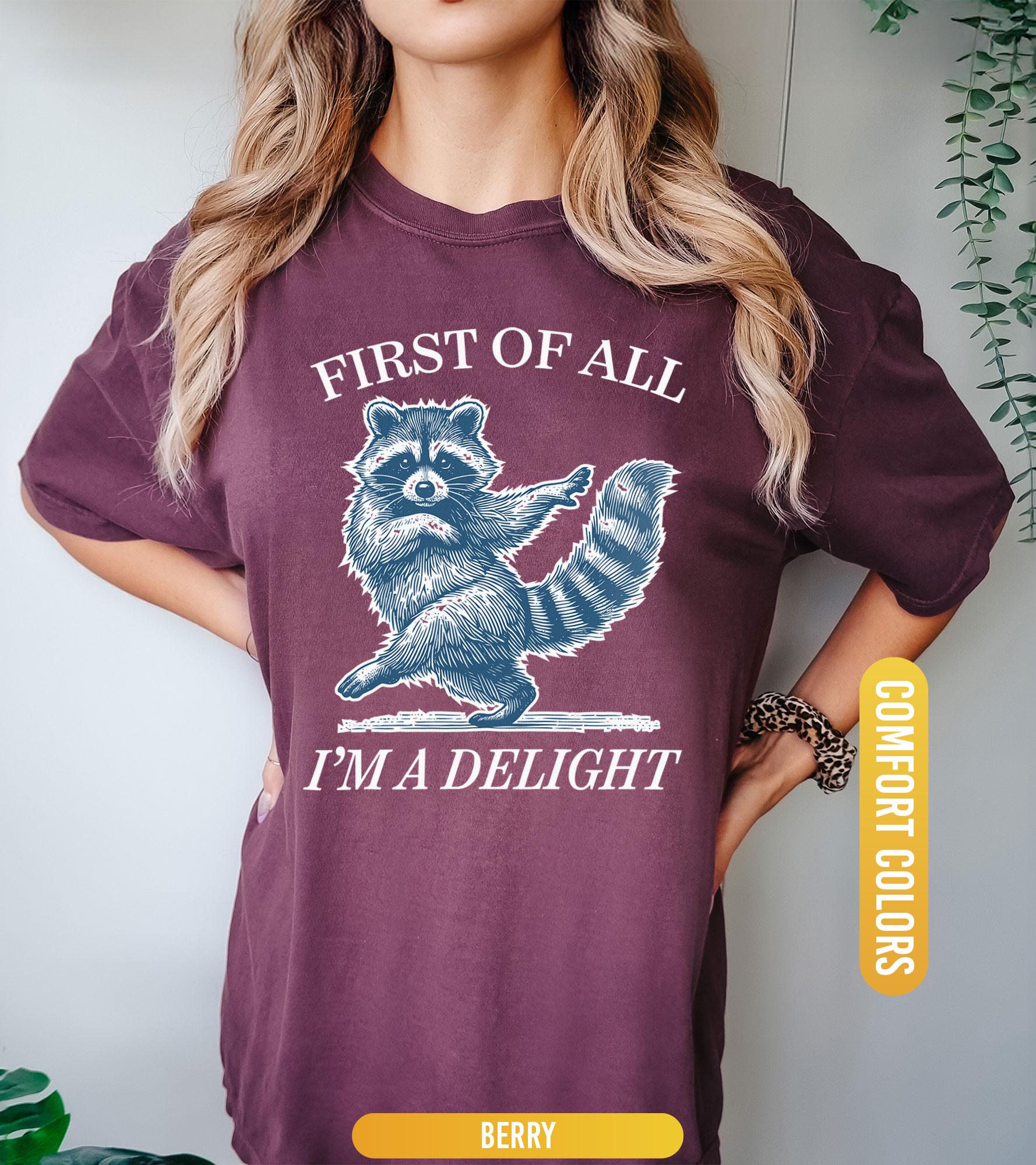 First of All, I'm a Delight Shirt, Funny Raccoon Tshirt, Funny Animal Raccoon Tee, Sarcastic Quote Shirt, Sarcasm Shirt  Humor Graphic Shirt