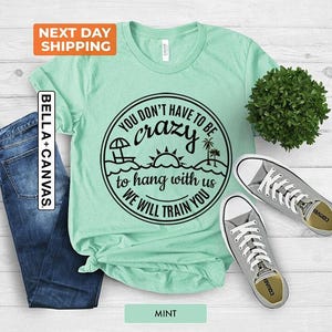 You Dont Have To Be Crazy To Hang Out With Us Shirt, Vacation Crew Shirt, We Will Train You Shirt, Summer Beach Shirt, Besties Fun Shirts