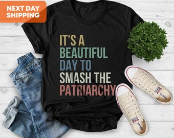 Feminist Shirt, It's A Beautiful Day To Smash The Patriarchy, Smash The Patriarchy Shirt, Feminism Shirt, Smash the Patriarchy, Gift For Her