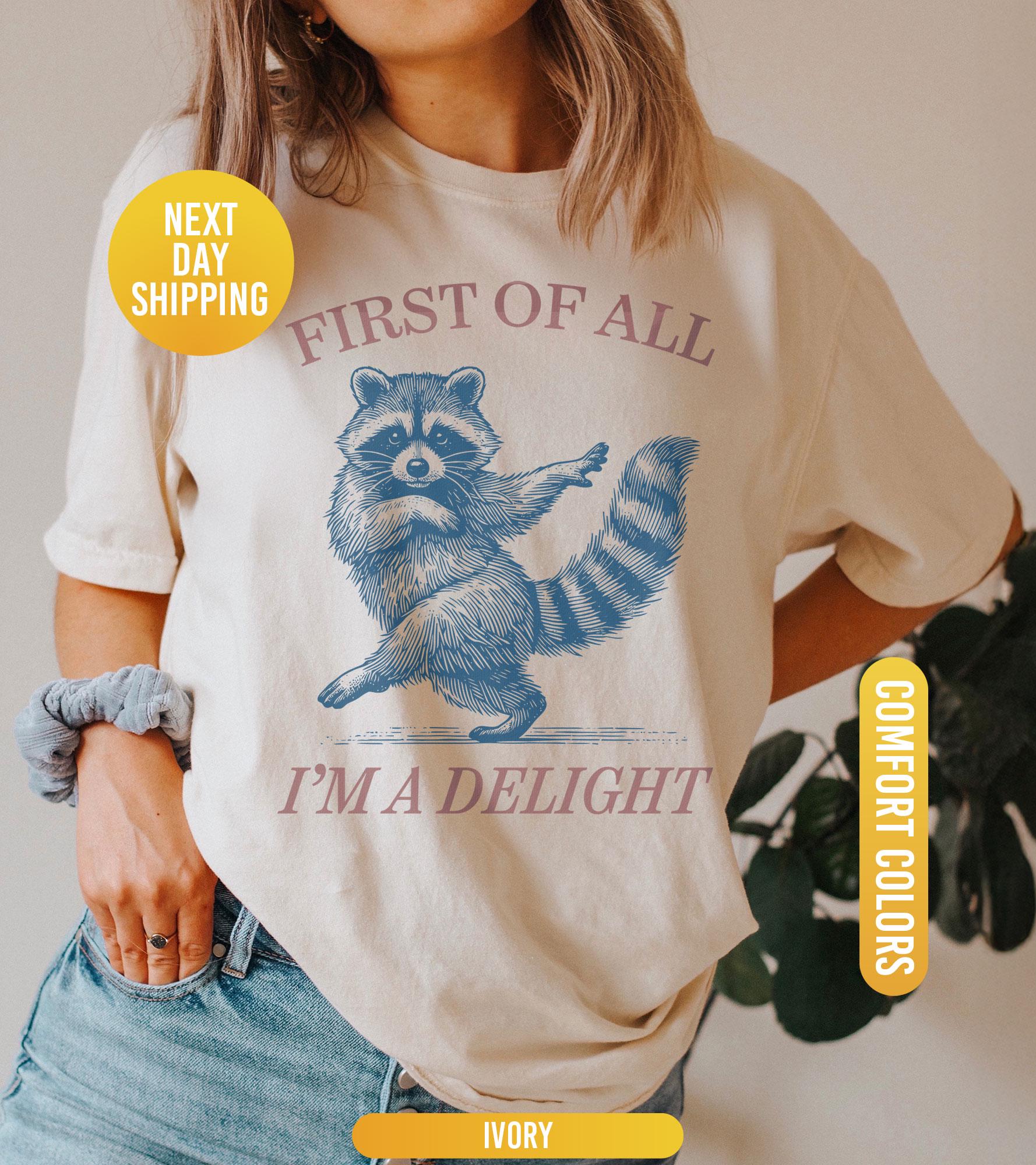 First of All, I'm a Delight Shirt, Funny Raccoon Tshirt, Funny Animal Raccoon Tee, Sarcastic Quote Shirt, Sarcasm Shirt  Humor Graphic Shirt